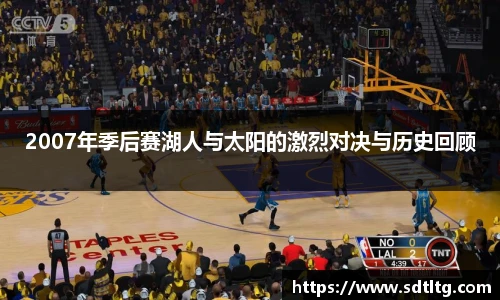 2007年季后赛湖人与太阳的激烈对决与历史回顾