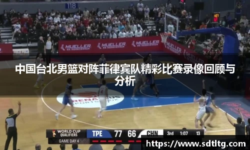 悟空体育中国台北男篮对阵菲律宾队精彩比赛录像回顾与分析