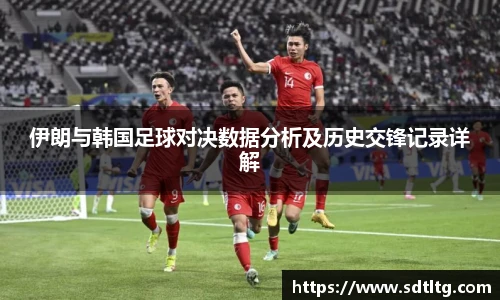 悟空体育伊朗与韩国足球对决数据分析及历史交锋记录详解