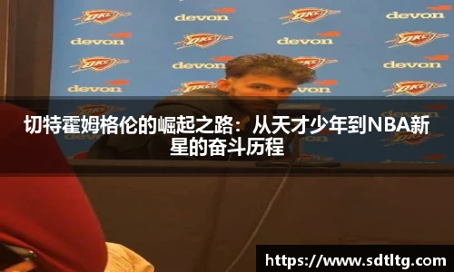 悟空体育切特霍姆格伦的崛起之路：从天才少年到NBA新星的奋斗历程
