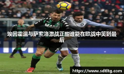 悟空体育埃因霍温与萨索洛激战正酣谁能在欧战中笑到最后