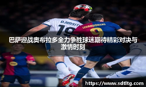 巴萨迎战奥布拉多全力争胜球迷期待精彩对决与激情时刻